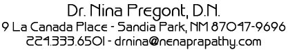Dr. Nina Pregont, D.N., 9 La Canada Place - Sandia Park, NM 87047-9696, 224.333.6501 - drnina@nenaprapathy.com